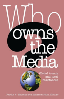 Who Owns the Media : Global Trends and Local Resistances