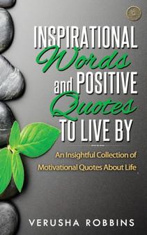 Inspirational Words and Positive Quotes to Live by : An Insightful Collection of Motivational Quotes about Life Inspirational Words and Positive Quotes to Live by : An Insightful Collection of Motivational Quotes about Life