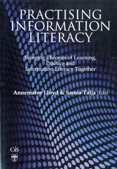 Practising Information Literacy : Bringing Theories of Learning, Practice and Information Literacy Together