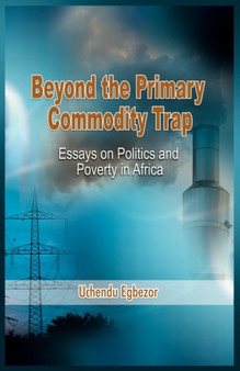 Beyond the Primary Commodity Trap : Essays on Politics and Poverty in Africa