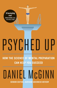 Psyched Up : How the Science of Mental Preparation Can Help You Succeed