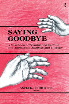 Saying Goodbye : A Casebook of Termination in Child and Adolescent Analysis and Therapy