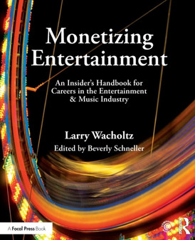 Monetizing Entertainment : An Insider's Handbook for Careers in the Entertainment & Music Industry