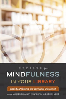 Recipes for Mindfulness in Your Library : Supporting Resilience and Community Engagement
