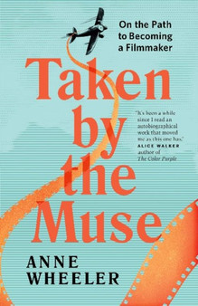 Taken by the Muse : On the Path to Becoming a Filmmaker by Anne Wheeler - Paperback