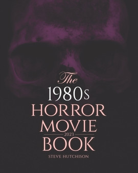The 1980s Horror Movie Book : 2023 by Steve Hutchison - Paperback