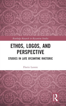 Ethos, Logos, and Perspective : Studies in Late Byzantine Rhetoric