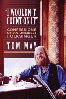 I Wouldn't Count On It : Confessions of an Unlikely Folksinger by Tom May - Paperback