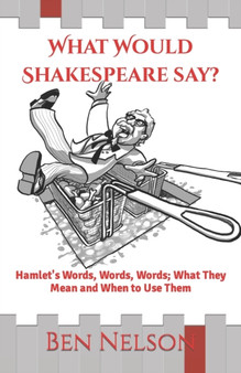 What Would Shakespeare say? : Hamlet's Words, Words, Words; What They Mean and When to Use Them : 1 by Ben Nelson - Paperback