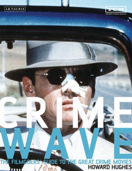 Crime Wave : The Filmgoers' Guide to the Great Crime Movies by Howard Hughes - Paperback