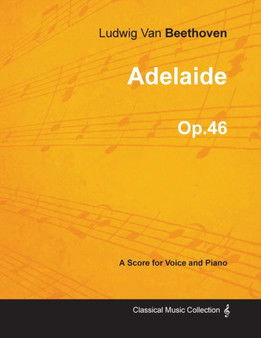 Adelaide - A Score for Voice and Piano Op.46 (1796) by Ludwig van Beethoven - Paperback