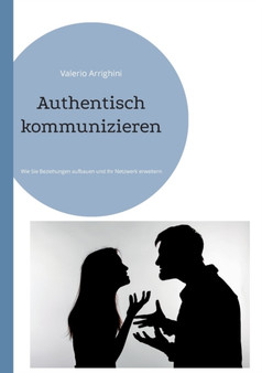 Authentisch kommunizieren : Wie Sie Beziehungen aufbauen und Ihr Netzwerk erweitern