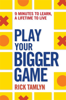Play Your Bigger Game : 9 Minutes to Learn, a Lifetime to Live