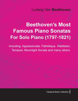 Beethoven's Most Famous Piano Sonatas Including : Appassionata, Pathetque, Waldstein, Tempest, Moonlight Sonata and Many Others. By Ludwig Van Beethoven For Solo Piano (1797-1821) by Ludwig van Beethoven - Paperback