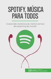 Spotify, Musica para Todos : A ascensao meteorica do melhor servico de streaming do mundo
