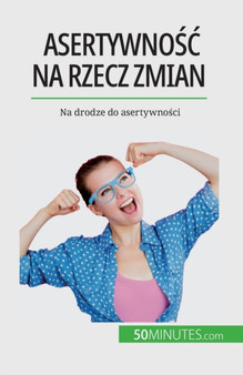 Asertywno&347;c na rzecz zmian : Na drodze do asertywno&347;ci