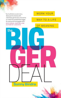 The Bigger Deal : Work Your Way to a Life of Meaning