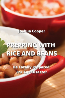 Prepping with Rice and Beans : Be Totally Prepared For Any Disaster