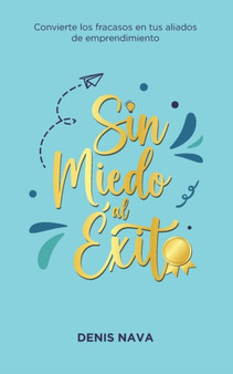 Sin miedo al exito : Convierte los fracasos en tus aliados de emprendimiento