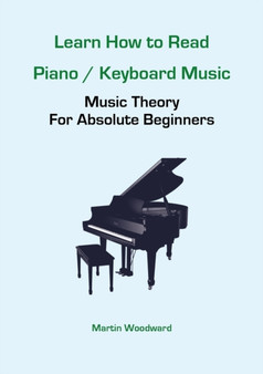 Learn How to Read Piano / Keyboard Music : Music Theory For Absolute Beginners by Martin Woodward - Paperback