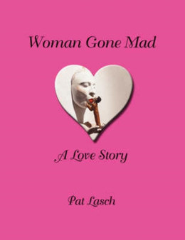 Woman Gone Mad : A Love Story by Patricia Lasch - Paperback