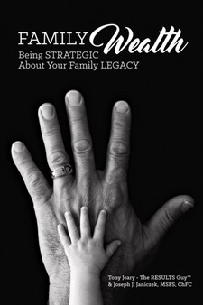 Family Wealth : Being Strategic About Your Family Legacy