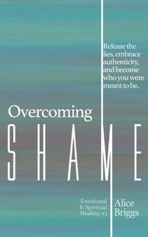 Overcoming Shame : Release the lies, embrace authenticity, and flourish in your destiny. : 3