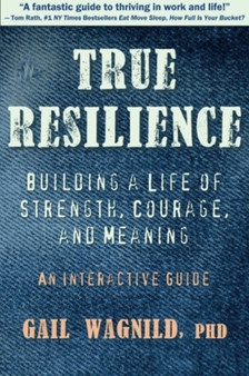 True Resilience : Building a Life of Strength, Courage, and Meaning