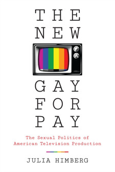 The New Gay for Pay : The Sexual Politics of American Television Production by Julia Himberg - Hardback