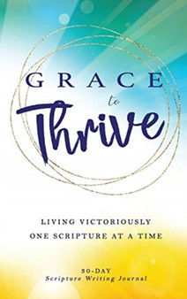 Grace to Thrive : Living Victoriously One Scripture at a Time