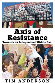 Axis of Resistance : Towards an Independent Middle East