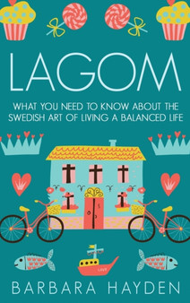 Lagom : What You Need to Know About the Swedish Art of Living a Balanced Life