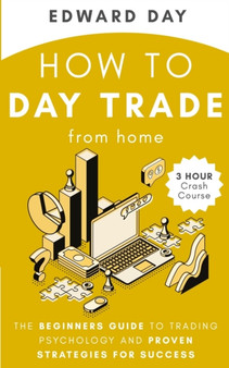 How to Day Trade From Home : The Beginners Guide to Trading Psychology and Proven Strategies for Success : 4