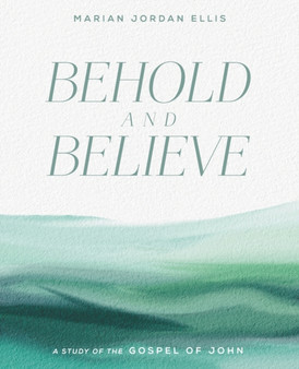 Behold and Believe : A Study of the Gospel of John with Video Access