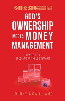 God's Ownership Meets Money Management : How to Be a Good and Faithful Steward