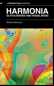 Harmonia : Glitch, Movies and Visual Music by Michael Betancourt - Hardback