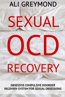 Sexual OCD Recovery : Obsessive - Compulsive Disorder Recovery System For Sexual Obsessions