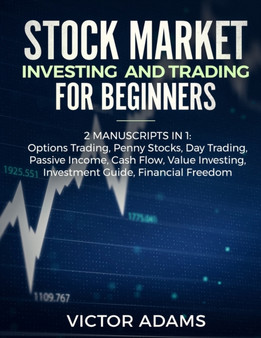 Stock Market Investing and Trading for Beginners (2 Manuscripts in 1) : Options trading Penny Stocks Day Trading Passive Income Cash Flow Value Investing Investment Guide Financial Freedom