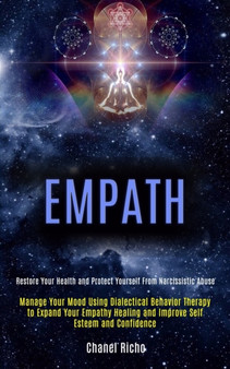Empath : Manage Your Mood Using Dialectical Behavior Therapy to Expand Your Empathy Healing and Improve Self Esteem and Confidence (Restore Your Health and Protect Yourself From Narcissistic Abuse)