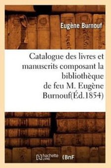 Catalogue Des Livres Et Manuscrits Composant La Bibliotheque de Feu M. Eugene Burnouf(ed.1854)