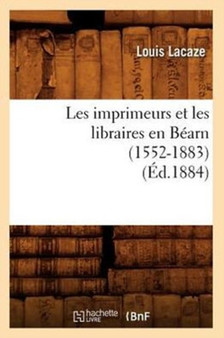 Les Imprimeurs Et Les Libraires En Bearn (1552-1883) (Ed.1884)