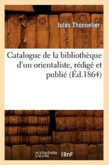Catalogue de la Bibliotheque d'Un Orientaliste, Redige Et Publie (Ed.1864)