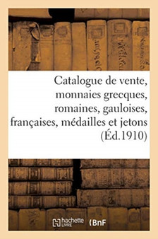 Catalogue de Vente, Monnaies Grecques, Romaines, Gauloises, Francaises, Medailles Et Jetons