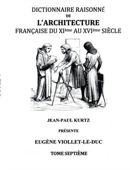 Dictionnaire Raisonne de l'Architecture Francaise du XIe au XVIe siecle Tome VII : Tome 7