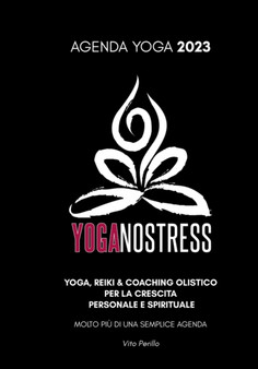 AGENDA YOGA 2023 YOGANOSTRESS - Molto piu di una semplice Agenda : Yoga, Reiki & Coaching Olistico Per La Crescita Personale E Spirituale Molto Piu Di Una Semplice Agenda