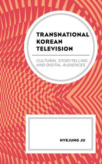 Transnational Korean Television : Cultural Storytelling and Digital Audiences