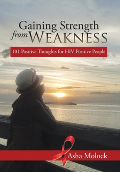 Gaining Strength from Weakness : 101 Positive Thoughts for HIV Positive People