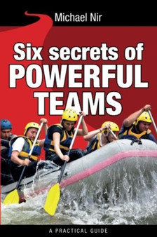 Six Secrets of Powerful Teams : A practical guide to the magic of motivating and influencing teams : 8