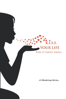 K.I.S.S. Your Life : Keep It Simply Simple