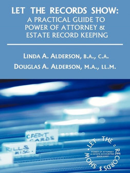 Let the Records Show : A Practical Guide to Power of Attorney and Estate Record Keeping